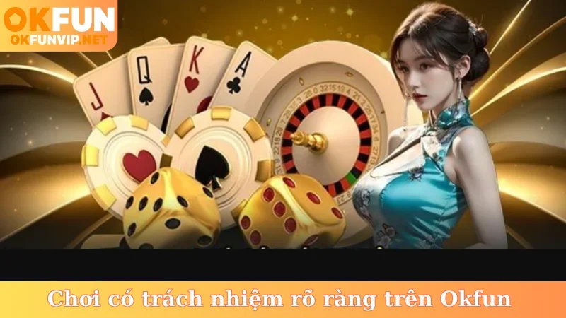 Chơi có trách nhiệm rõ ràng trên Okfun