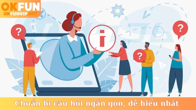 Chuẩn bị câu hỏi ngắn gọn, dễ hiểu nhất