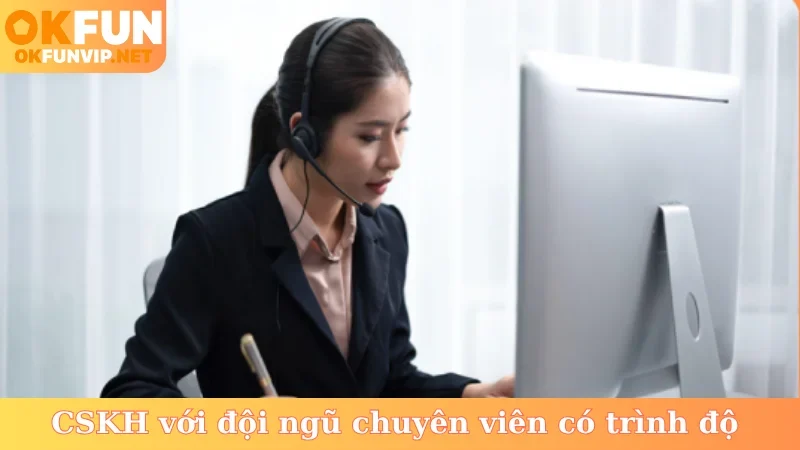 CSKH với đội ngũ chuyên viên có trình độ