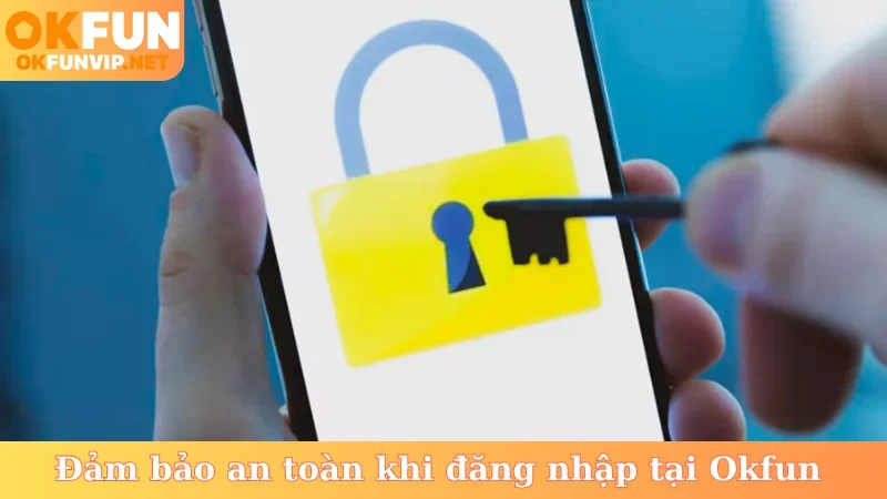 Đảm bảo an toàn khi đăng nhập tại Okfun