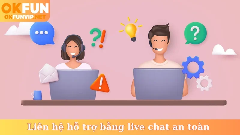 Liên hệ hỗ trợ bằng live chat an toàn