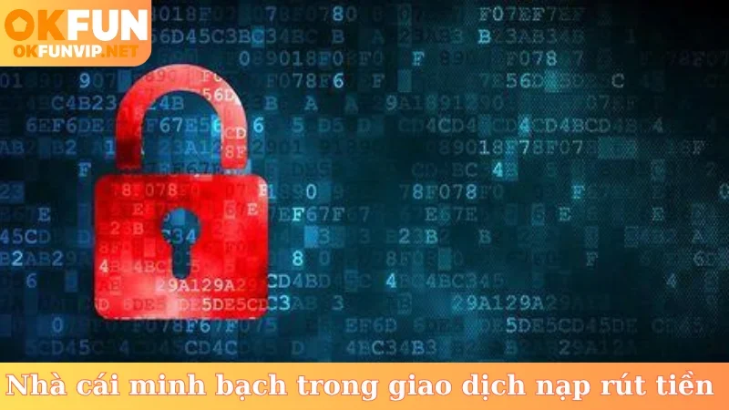 Nhà cái minh bạch trong giao dịch nạp rút tiền
