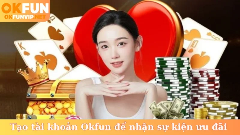 Tạo tài khoản Okfun để nhận sự kiện ưu đãi