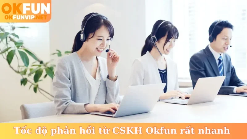 Tốc độ phản hồi từ CSKH Okfun rất nhanh