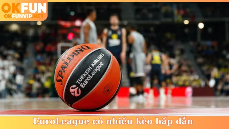 EuroLeague có nhiều kèo hấp dẫn