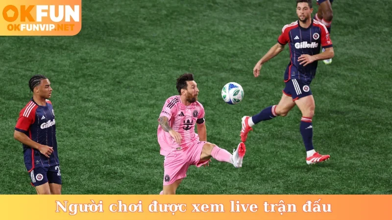 Người chơi được xem live trận đấu