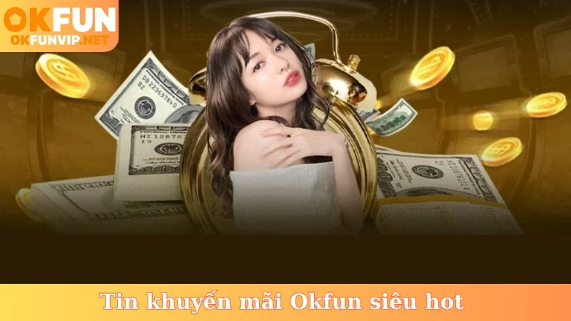 Tin khuyến mãi Okfun siêu hot